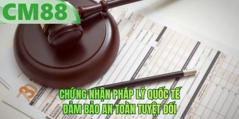 Chứng nhận pháp lý quốc tế đảm bảo an toàn tuyệt đối