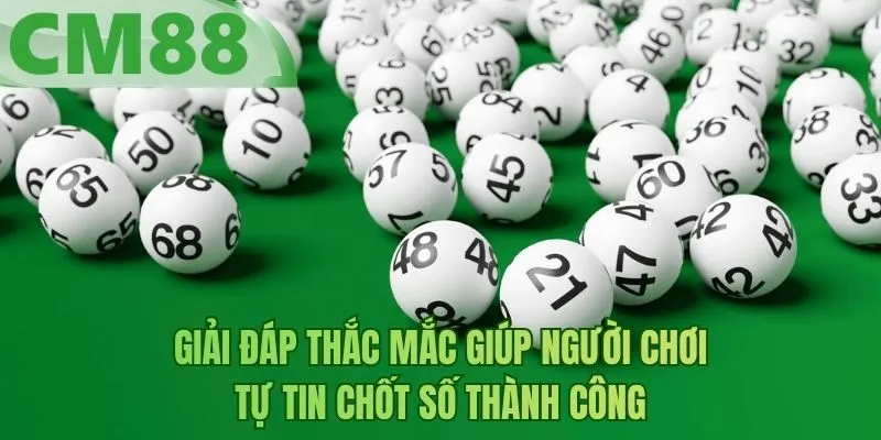 Giải đáp thắc mắc giúp người chơi tự tin chốt số thành công