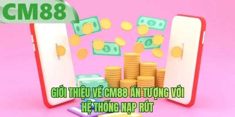 Giới thiệu về BM88 ấn tượng với hệ thống nạp rút