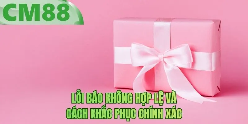 Lỗi báo không hợp lệ và cách khắc phục chính xác
