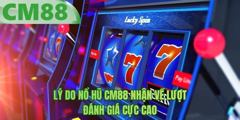 Lý do nổ hũ BM88 nhận về lượt đánh giá cực cao