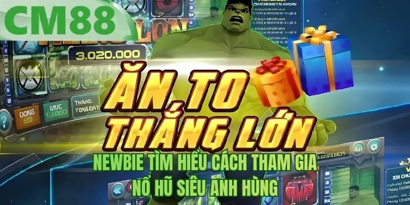 Newbie tìm hiểu cách tham gia nổ hũ siêu anh hùng