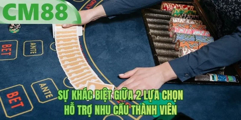 Sự khác biệt giữa 2 lựa chọn hỗ trợ nhu cầu thành viên