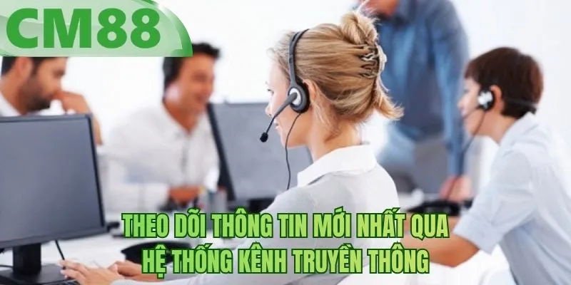 Theo dõi thông tin mới nhất qua hệ thống kênh truyền thông