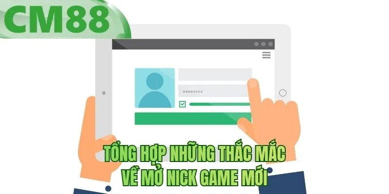 Tổng hợp những thắc mắc về mở nick game mới