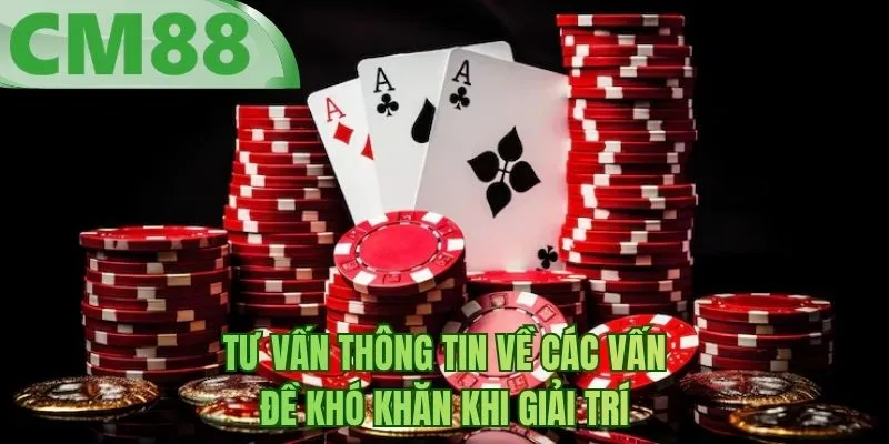 Tư vấn thông tin về các vấn đề khó khăn khi giải trí